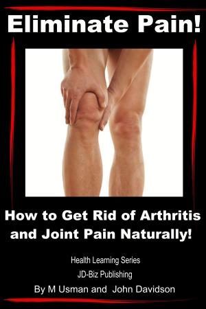 Book cover of Eliminate Pain! How to Get Rid of Arthritis and Joint Pain Naturally!