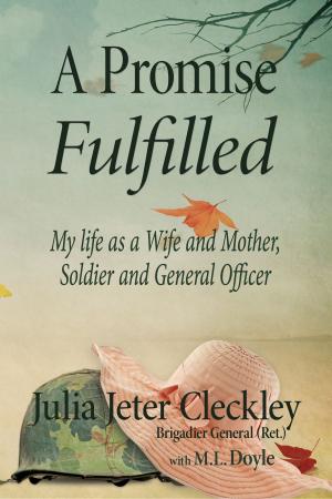 Cover of the book A Promise Fulfilled, My life as a Wife and Mother, Soldier and General Officer by Mary Jo Clark