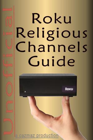 Cover of the book The Unofficial Roku Religious Channels Guide; Annotated by Jennie Phillips