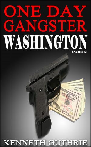 Cover of the book One Day Gangster: Washington (Part 2) by Kenneth Guthrie