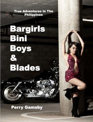 Cover of the book Bargirls, Bini Boys & Blades by Perry Gamsby