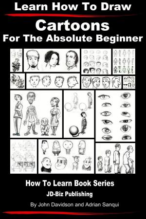 Cover of the book Learn How to Draw Cartoons: For the Absolute Beginner by John Davidson