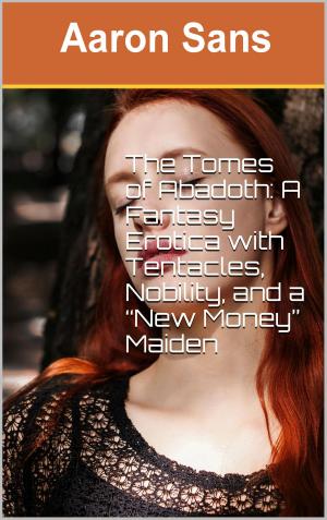 Cover of the book The Tomes of Abadoth: A Fantasy Erotica with Tentacles, Nobility, and a “New Money” Maiden by Krista Collar