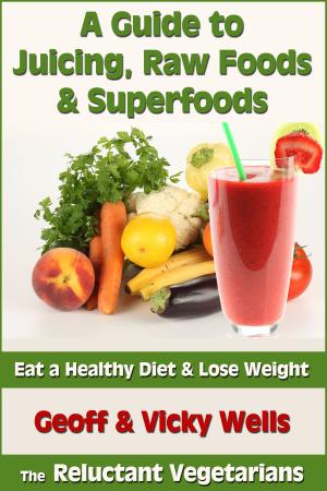 Book cover of A Guide to Juicing, Raw Foods & Superfoods: Eat a Healthy Diet & Lose Weight