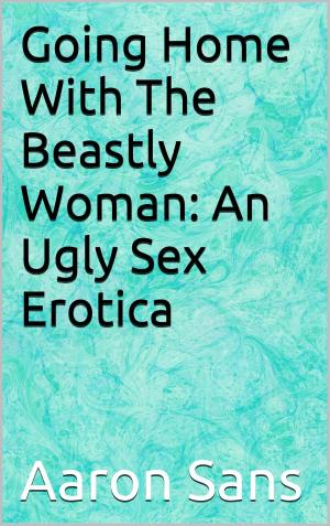 Cover of the book Going Home With The Beastly Woman: An Ugly Sex Erotica by Thomas Handover