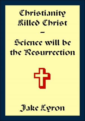 Cover of Christianity Killed Christ; Science will be the Resurrection