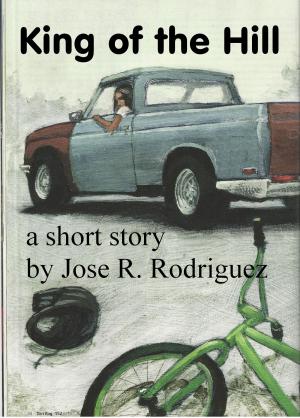 Cover of the book King of the Hill by Jose R. Rodriguez