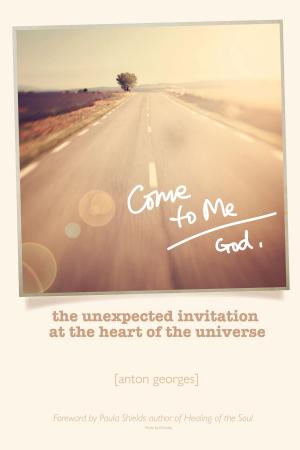 Cover of the book Come To Me: The Unexpected Invitation at the Heart of the Universe by Patrick Conty