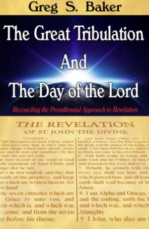Cover of the book The Great Tribulation And The Day of the Lord: Reconciling the Premillennial Approach to Revelation by Kenneth Anderson