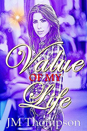Cover of the book Value of My Life by J.M. Thompson