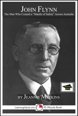 Cover of the book John Flynn: The Man Who Created Australia's "Mantle of Safety", Educational Version by Lisa Torquay