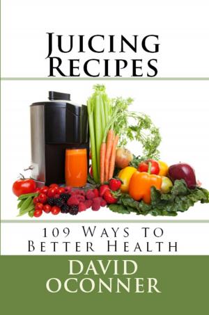 Cover of the book Juicing Recipes: 109 Ways to Better Health by David Oconner