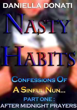 Cover of the book Nasty Habits: Confessions of A Sinful Nun - Part One: After Midnight Prayers by Daniella Donati
