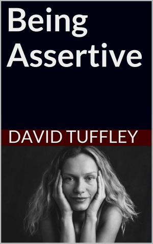 Cover of the book Being Assertive: Finding the Sweet-Spot Between Passive and Aggressive by David Tuffley