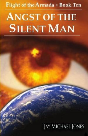 Cover of the book 10 Angst of the Silent Man by Jay Michael Jones
