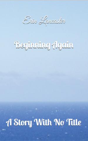 Cover of Beginning Again (A Story With No Title series book one)