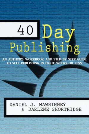 Cover of the book 40 Day Publishing: An Author's Workbook and Step by Step Guide to Self Publishing in Eight Weeks or Less! by Darlene Shortridge