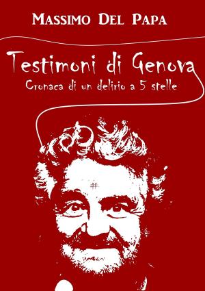 Cover of the book Testimoni di Genova: Cronaca di un delirio a 5 Stelle by Massimo Del Papa