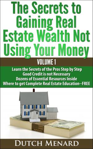 Cover of the book The Secrets of Gaining Real Estate Wealth Not Using Your Money by Pat Sims