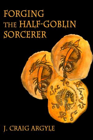 Cover of Forging the Half-Goblin Sorcerer by J. Craig Argyle, J. Craig Argyle