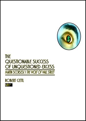 Cover of the book The Questionable Success of Unquestioned Excess: Martin Scorsese & The Wolf of Wall Street by Robert Cettl