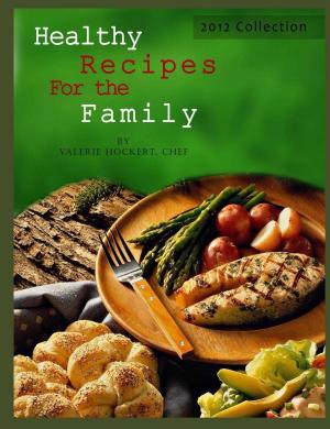 Cover of the book Healthy Recipes For the Family 2012 Collection by Valerie Hockert, PhD