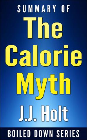 Cover of the book The Calorie Myth: How to Eat More, Exercise Less, Lose Weight, and Live Better by Jonathan Bailor...Summarized by J.J. Holt