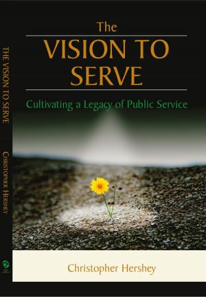 Cover of the book The Vision to Serve: Cultivating A Legacy of Public Service by Matt Starcevich