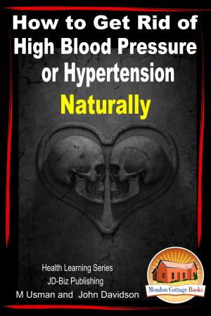 Cover of the book How to Get Rid of High Blood Pressure or Hypertension Naturally: Health Learning Series by John Davidson