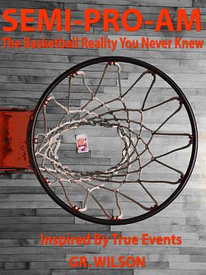 Cover of the book SEMI-PRO-AM: The Basketball Reality You Never Knew by Rusty Richards