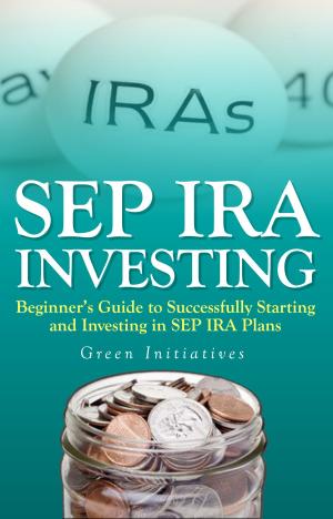 Cover of the book SEP IRA Investing: Beginner’s Guide to Successfully Starting and Investing in SEP IRA Plans by Kim Nowlin