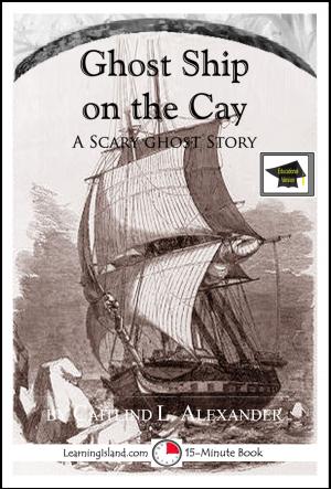Cover of the book Ghost Ship on the Cay: A Scary 15-Minute Ghost Story, Educational Version by Caitlind L. Alexander