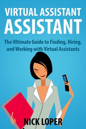 Cover of Virtual Assistant Assistant: The Ultimate Guide to Finding, Hiring, and Working with Virtual Assistants