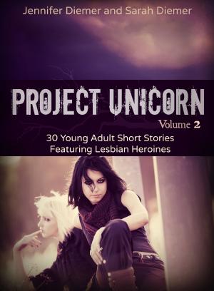Cover of Project Unicorn, Volume 2: 30 Young Adult Short Stories Featuring Lesbian Heroines