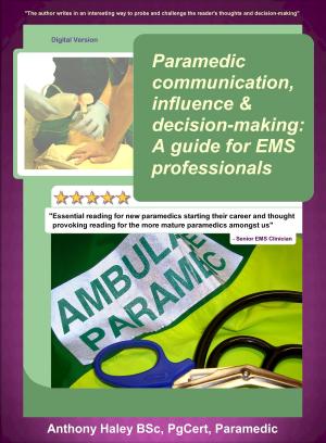 Cover of Paramedic Communication, Influence And Decision-Making: A Guide For EMS Professionals