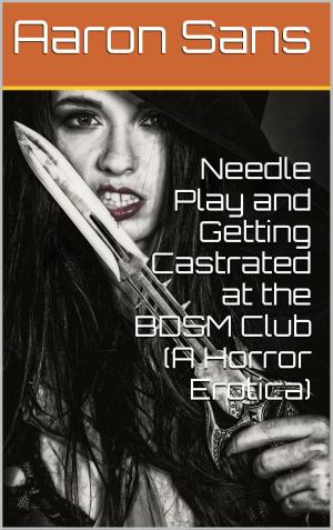 Cover of Needle Play and Getting Castrated at the BDSM Club (A Horror Erotica)
