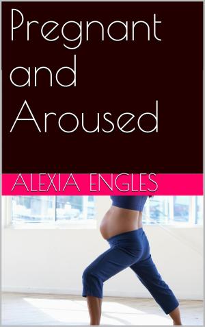 Cover of the book Pregnant and Aroused by Alexia Engles