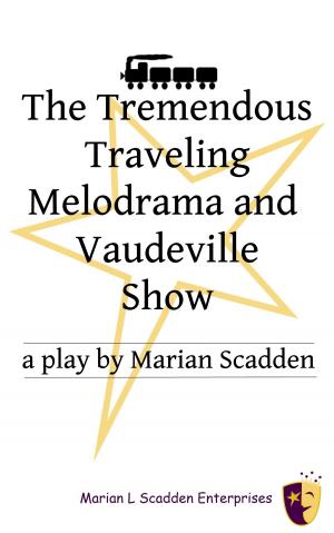 Cover of the book The Tremendous Traveling Melodrama and Vaudeville Show by Marian Scadden