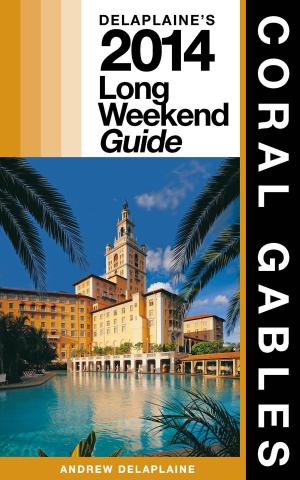 Cover of Coral Gables: The Delaplaine 2014 Long Weekend Guide