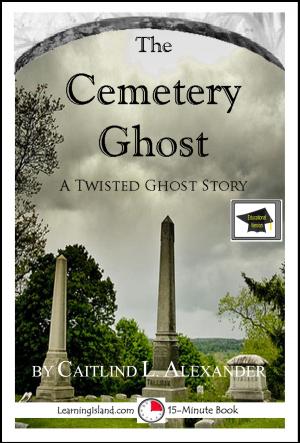 Cover of the book The Cemetery Ghost: A 15-Minute Ghost Story, Educational Version by Caitlind L. Alexander