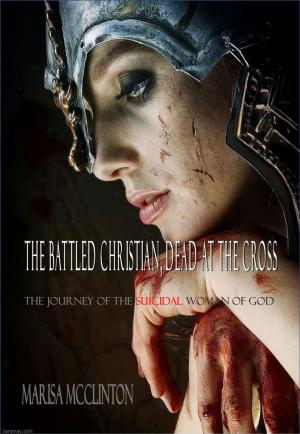 Cover of the book The Battled Christian, Dead At The Cross: The Journey Of The Suicidal Woman Of God by Gary Ganew