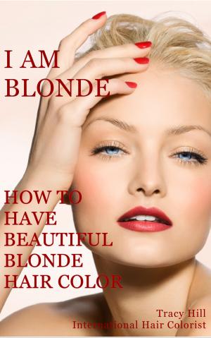 Cover of the book I Am BLONDE! How to Have Beautiful Blonde Hair Color by Christopher Mitchell