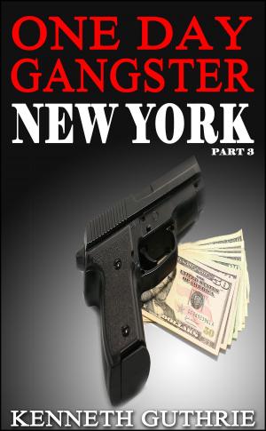 Cover of the book One Day Gangster: New York (Part 3) by Kenneth Guthrie