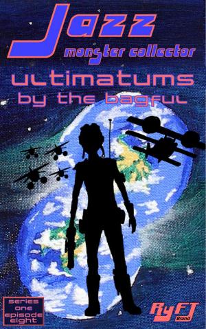 Cover of the book Jazz: Monster Collector In: Ultimatums By The Bagful (Season 1, Episode 8) by TA Cuce' and RyFT Brand