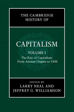 Cover of the book The Cambridge History of Capitalism: Volume 1, The Rise of Capitalism: From Ancient Origins to 1848 by Professor Carol Pal