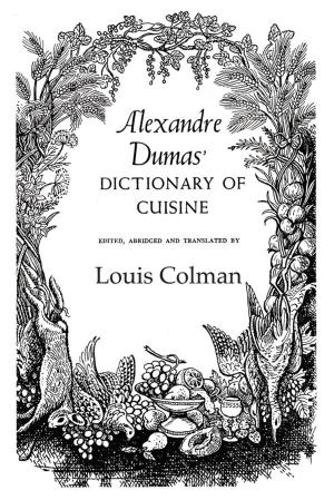 Cover of the book Alexander Dumas Dictionary Of Cuisine by Robert A. Stebbins