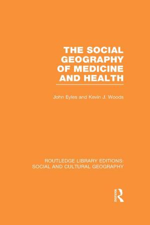 Cover of the book The Social Geography of Medicine and Health (RLE Social &amp; Cultural Geography) by J.P.T. Bury