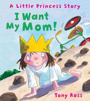 Cover of the book I Want My Mom! by Tony Ross