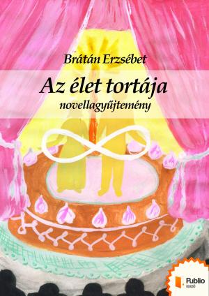 Cover of the book Az élet tortája by Brátán Erzsébet