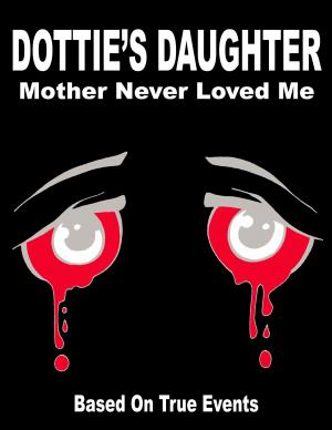 Cover of the book Dottie's Daughter Mother Never Loved Me by Raymond O. Kechely